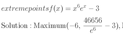 The extreme points of f(x)=x^6e^x-3 are Maximum(-6,(46656)/(e^6)-3),Minimum(0,-3)